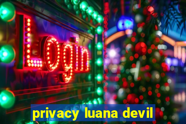 privacy luana devil